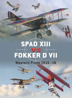 SPAD XIII vs Fokker D VII: Western Front 1916–18 de Jon Guttman