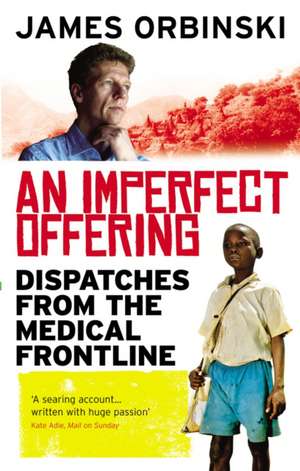 An Imperfect Offering: Dispatches from the Medical Frontline. James Orbinski de James Orbinski