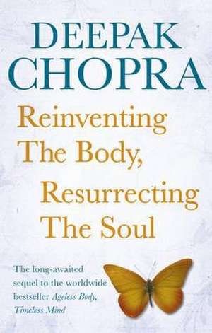 Chopra, D: Reinventing the Body, Resurrecting the Soul