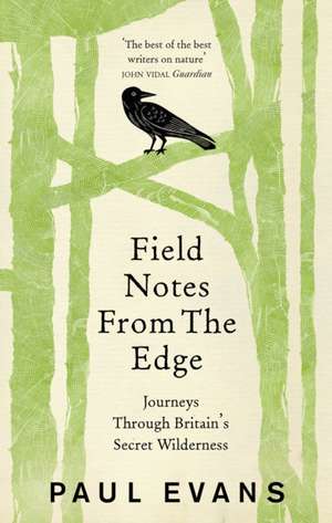 Field Notes from the Edge: Journeys Through Britain's Secret Wilderness de Paul Evans