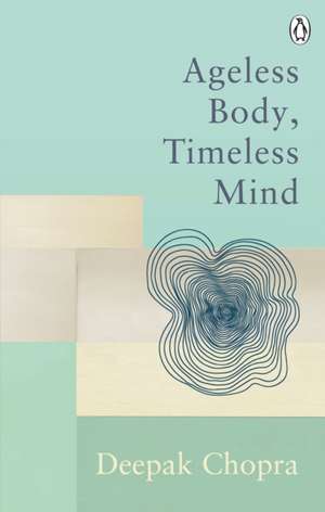 Ageless Body, Timeless Mind de Deepak Chopra