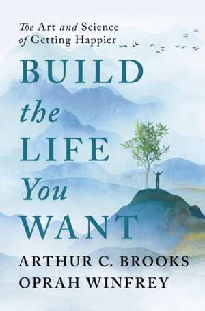 Build the Life You Want de Arthur C Brooks