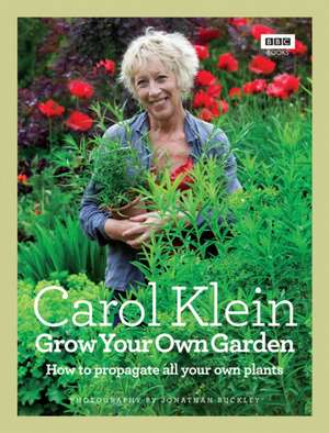 Grow Your Own Garden: How to Propagate All Your Own Plants. Carol Klein de Carol Klein