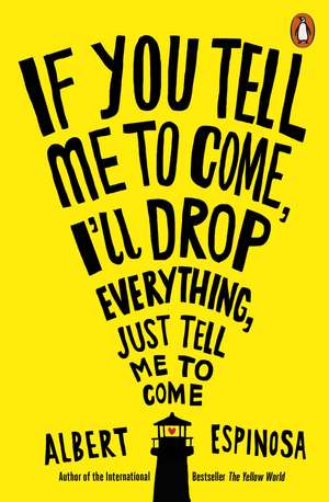 If You Tell Me to Come, I'll Drop Everything, Just Tell Me to Come de Albert Espinosa