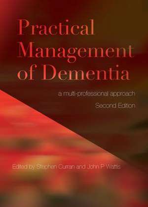 Practical Management of Dementia: A Multi-Professional Approach, Second Edition de Stephen Curran