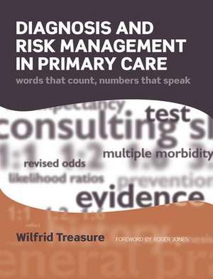 Diagnosis and Risk Management in Primary Care: Words That Count, Numbers That Speak de Wilfrid Treasure