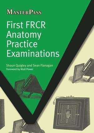 First FRCR Anatomy Practice Examinations de Shaun Quigley