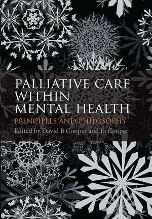 Palliative Care within Mental Health: Principles and Philosophy de David B. Cooper