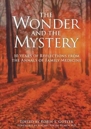 The Wonder and the Mystery: 10 Years of Reflections from the Annals of Family Medicine de Robin Gotler