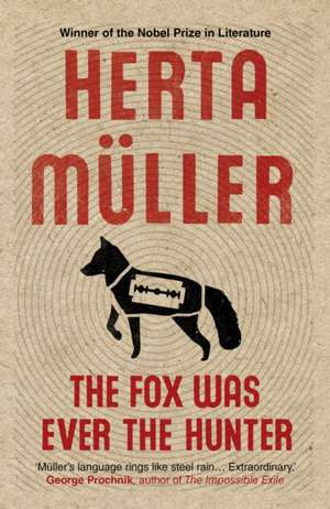 The Fox Was Ever the Hunter de Herta Muller