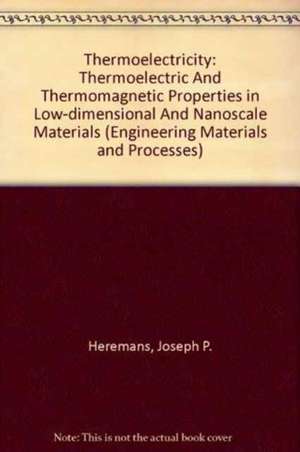 Thermoelectricity: Thermoelectric and Thermomagnetic Properties in Low-Dimensional and Nanoscale Materials de Joseph P. Heremans