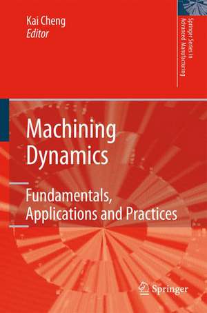 Machining Dynamics: Fundamentals, Applications and Practices de Kai Cheng