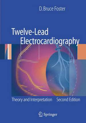 Twelve-Lead Electrocardiography: Theory and Interpretation de D. Bruce Foster