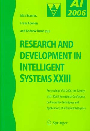 Research and Development in Intelligent Systems XXIII: Proceedings of AI-2006, The Twenty-sixth SGAI International Conference on Innovative Techniques and Applications of Artificial Intelligence de Frans Coenen