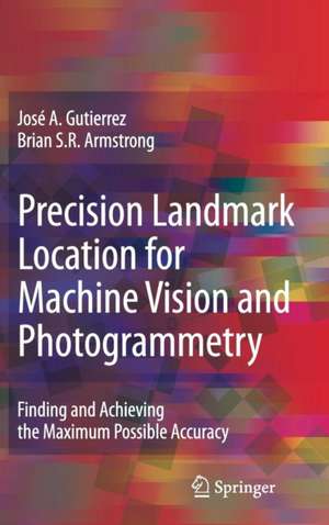 Precision Landmark Location for Machine Vision and Photogrammetry: Finding and Achieving the Maximum Possible Accuracy de José A. Gutierrez