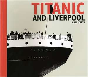 Titanic and Liverpool de Alan Scarth