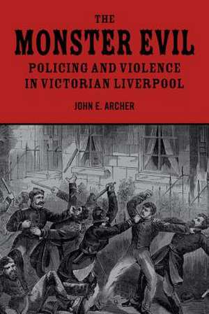 The Monster Evil – Policing and Violence in Victorian Liverpool de John E. Archer