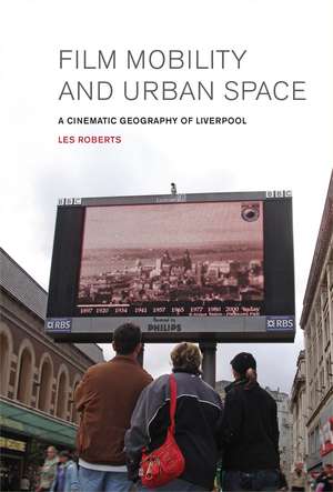 Film, Mobility and Urban Space – A Cinematic Geography of Liverpool de Les Roberts