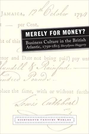 Merely for Money? – Business Culture in the British Atlantic, 1750 – 1815 de Sheryllynne Haggerty