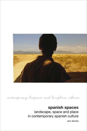 Spanish Spaces – Landscape, Space and Place in Contemporary Spanish Culture de Ann Davies