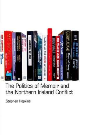 The Politics of Memoir and the Northern Ireland Conflict de Stephen Hopkins