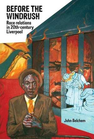 Before the Windrush – Race Relations in 20th–Century Liverpool de John Belchem