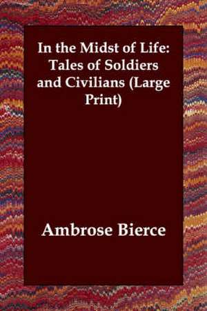 In the Midst of Life: Tales of Soldiers and Civilians de Ambrose Bierce