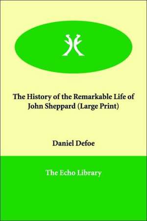 The History of the Remarkable Life of John Sheppard de Daniel De Foe