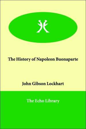 The History of Napoleon Buonaparte de John Gibson Lockhart