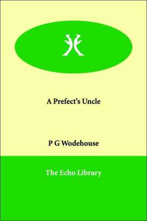 A Prefect's Uncle de P. G. Wodehouse