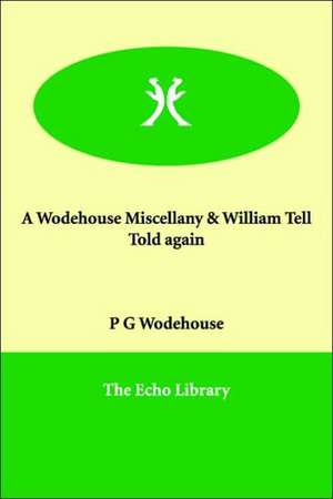 A Wodehouse Miscellany & William Tell Told Again de P. G. Wodehouse