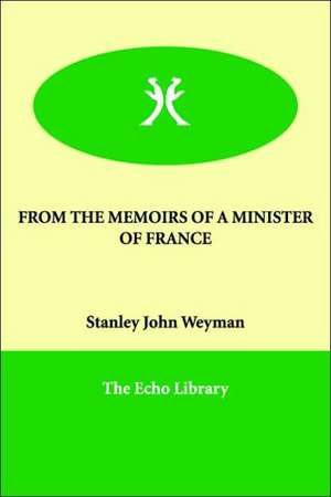 From the Memoirs of a Minister of France de Stanley John Weyman