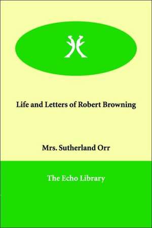 Life and Letters of Robert Browning de Mrs Sutherland Orr