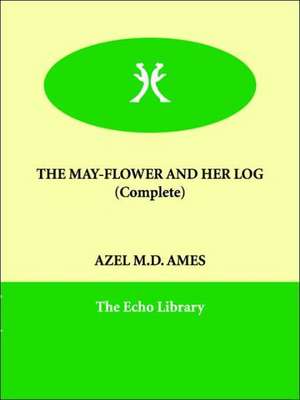 The May-Flower and Her Log (Complete) de Azel M. D. Ames