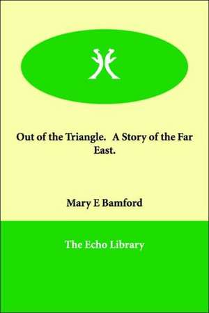 Out of the Triangle. a Story of the Far East. de MARY E. BAMFORD