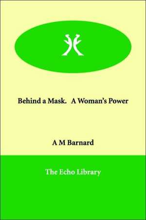 Behind a Mask. a Woman's Power de A. M. Barnard