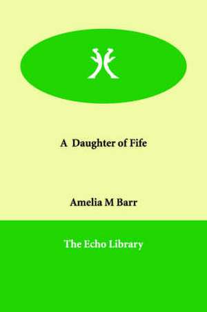 A Daughter of Fife de Amelia M. Barr