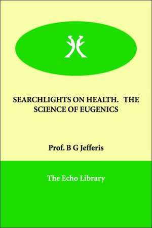 Searchlights on Health. the Science of Eugenics de Prof B. G. Jefferis