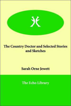 The Country Doctor and Selected Stories and Sketches de Sarah Orne Jewett