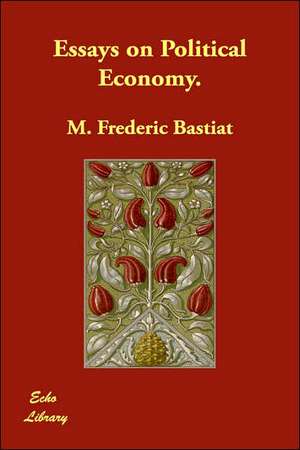 Essays on Political Economy. de M. Frederic Bastiat