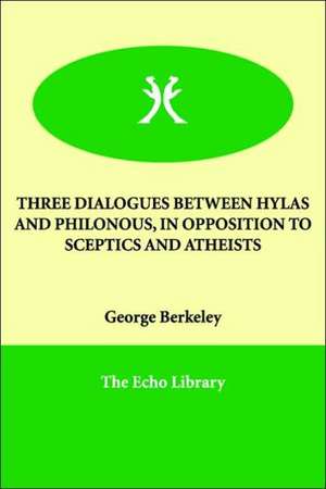 Three Dialogues Between Hylas and Philonous, in Opposition to Sceptics and Atheists de George Berkeley