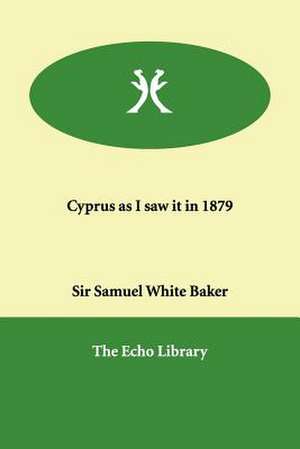 Cyprus as I Saw It in 1879 de Samuel White Baker