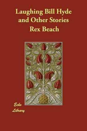 Laughing Bill Hyde and Other Stories de Rex Beach