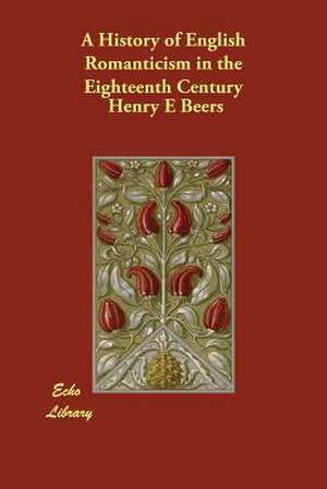 A History of English Romanticism in the Eighteenth Century de Henry E. Beers