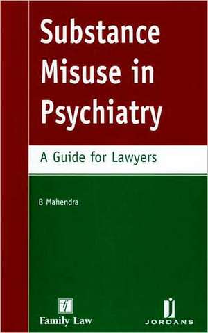 Substance Misuse in Psychiatry: A Guide for Lawyers de B Mahendra