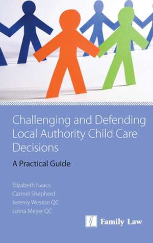 Challenging and Defending Local Authority Child Care Decisions: A Practical Guide de Elizabeth Isaacs