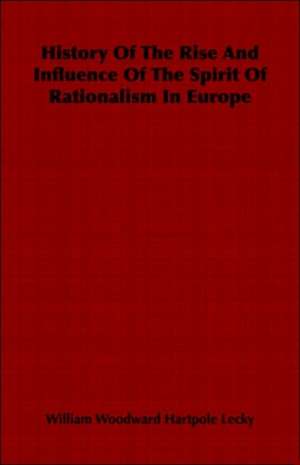 History of the Rise and Influence of the Spirit of Rationalism in Europe: A Popular History from 1847 de William Woodward Hartpole Lecky