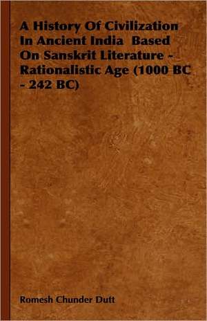 A History of Civilization in Ancient India Based on Sanskrit Literature - Rationalistic Age (1000 BC - 242 BC): Contemporary Narratives of the Crusade of Richard Couer de Lion and of the Crusade of Saint Louis de Romesh Chunder Dutt