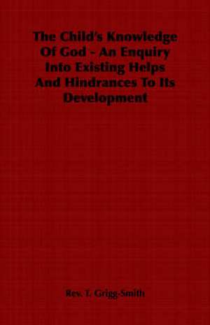 The Child's Knowledge of God - An Enquiry Into Existing Helps and Hindrances to Its Development: The Fire-Festivals of Europe and the Doctrine of the External Soul de Rev. T. Grigg-Smith