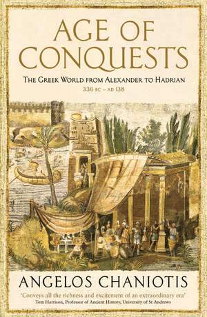 Age of Conquests: The Greek World from Alexander to Hadrian (336 BC – AD 138) de Dr Angelos Chaniotis